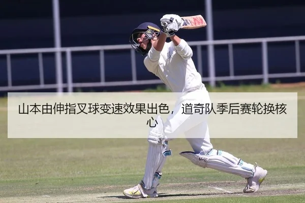山本由伸指叉球变速效果出色，道奇队季后赛轮换核心